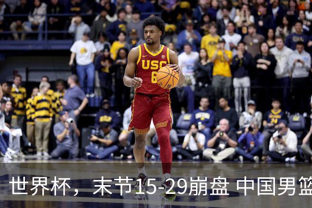 世界杯，末节15-29崩盘 中国男篮被逆转 篮板47-71输太多了 1人8中0